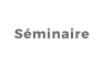 Séminaire