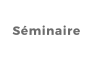 Séminaire